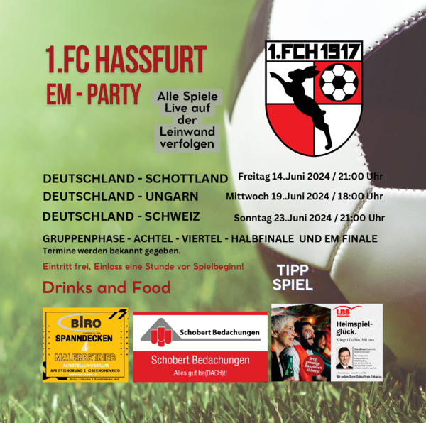 Flyer „1. FC Hassfurt EM-Party – Alle Spiele live auf der Leinwand verfolgen“ mit den deutschen Gruppenspielen am 14., 19. und 23. Juni 2024, Eintritt frei, Drinks and Food, Tippspiel; Logos der Sponsoren BIRO, Schobert Bedachungen und LBS